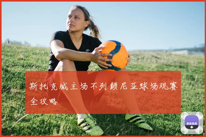 斯托克城主场不列颠尼亚球场观赛全攻略