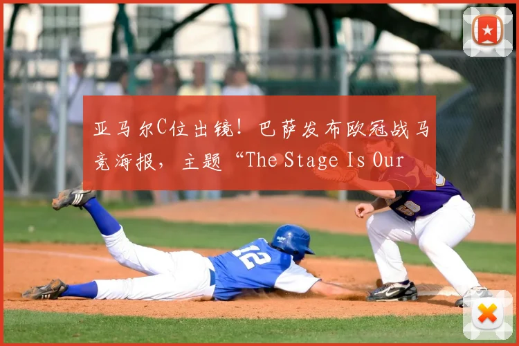 亚马尔C位出镜!巴萨发布欧冠战马竞海报,主题“The Stage Is Ours”