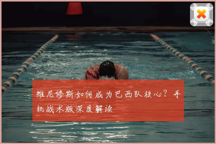 维尼修斯如何成为巴西队核心？手机战术版深度解读