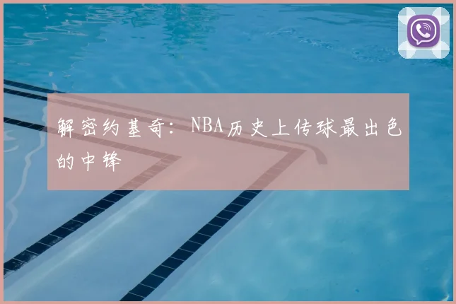 解密约基奇:NBA历史上传球最出色的中锋